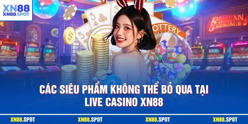 Các siêu phẩm không thể bỏ qua tại Live Casino XN88