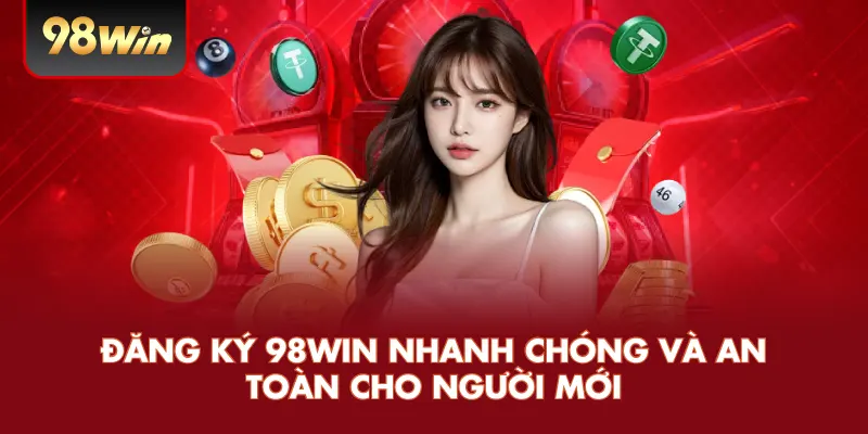 Đăng ký 98win nhanh chóng và an toàn cho người mới