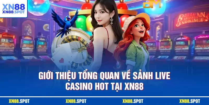 Giới thiệu tổng quan về Sảnh Live Casino Hot Tại XN88