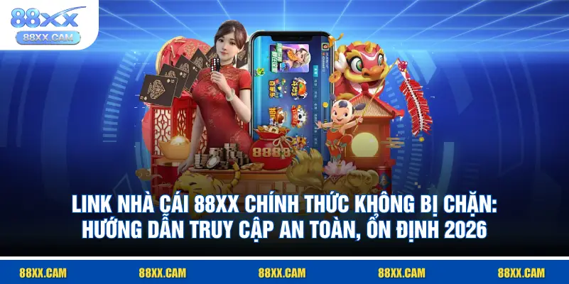 link nhà cái 88XX chính thức không bị chặn: hướng dẫn truy cập an toàn, ổn định 2026