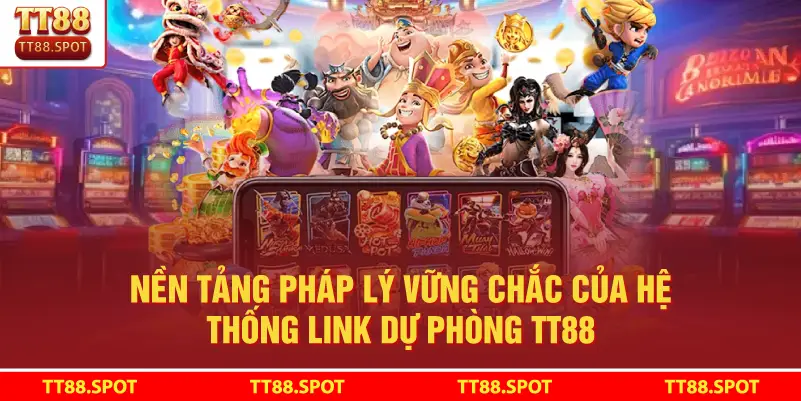 Nền tảng pháp lý vững chắc của hệ thống Link Dự Phòng TT88
