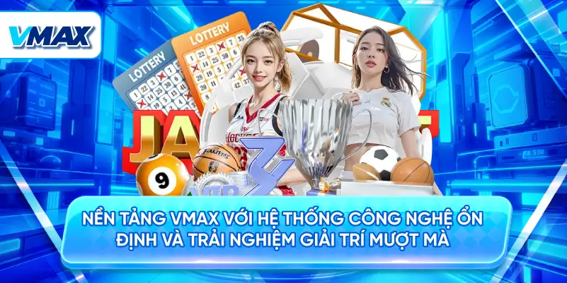 alt="Nền tảng VMAX với hệ thống công nghệ ổn định và trải nghiệm giải trí mượt mà"
